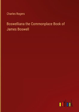 Boswelliana the Commonplace Book of James Boswell