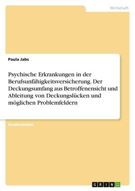 Psychische Erkrankungen in der Berufsunfähigkeitsversicherung. Der Deckungsumfang aus Betroffenensicht und Ableitung von Deckungslücken und möglichen Problemfeldern