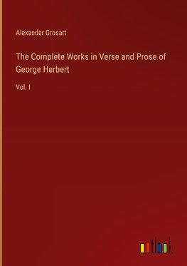 The Complete Works in Verse and Prose of George Herbert