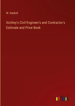 Atchley's Civil Engineer's and Contractor's Estimate and Price Book