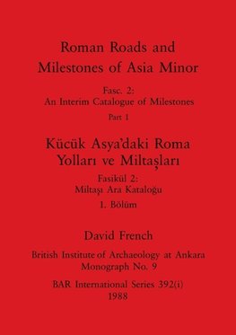 Roman Roads and Milestones of Asia Minor, Part i / Kücük Asya'daki Roma Yollari ve Miltaslari, Bölüm i