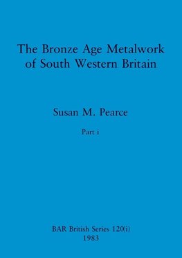 The Bronze Age Metalwork of South Western Britain, Part i