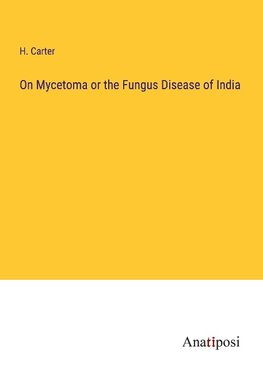 On Mycetoma or the Fungus Disease of India