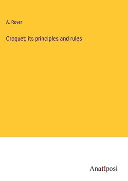 Croquet; its principles and rules