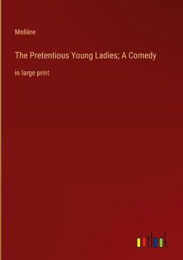 The Pretentious Young Ladies; A Comedy