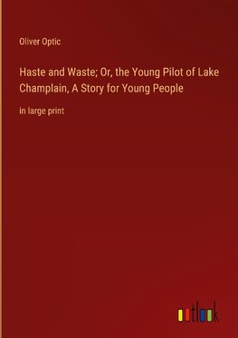 Haste and Waste; Or, the Young Pilot of Lake Champlain, A Story for Young People