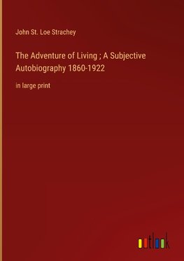 The Adventure of Living ; A Subjective Autobiography 1860-1922