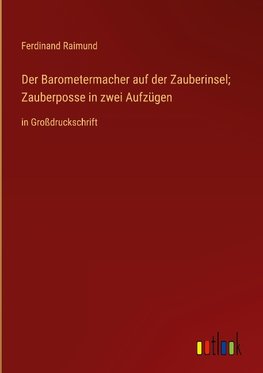 Der Barometermacher auf der Zauberinsel; Zauberposse in zwei Aufzügen