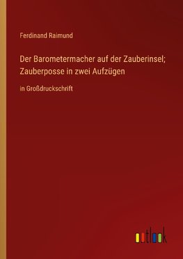 Der Barometermacher auf der Zauberinsel; Zauberposse in zwei Aufzügen