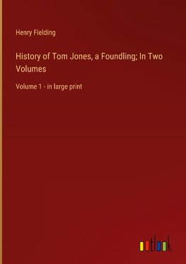 History of Tom Jones, a Foundling; In Two Volumes