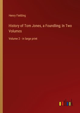 History of Tom Jones, a Foundling; In Two Volumes