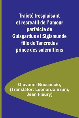 Traicté tresplaisant et recreatif de l'amour parfaicte de Guisgardus et Sigismunde fille de Tancredus prince des solernitiens