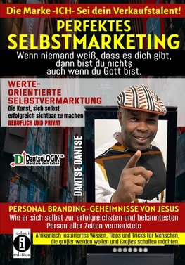 Perfektes Selbstmarketing: Die Marke ICH - sei dein Verkaufstalent! Wenn niemand weiß, dass es dich gibt, dann bist du nichts - auch wenn du Gott bist