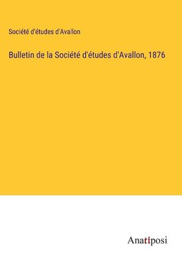 Bulletin de la Société d'études d'Avallon, 1876