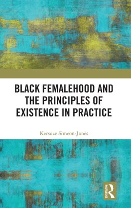 Black Femalehood and the Principles of Existence in Practice