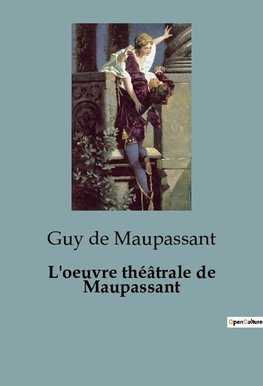 L'oeuvre théâtrale de Maupassant