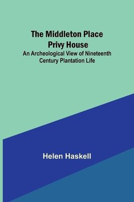 The Middleton Place Privy House; An Archeological View of Nineteenth Century Plantation Life