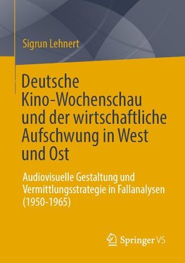 Deutsche Kino-Wochenschau und der wirtschaftliche Aufschwung in West und Ost