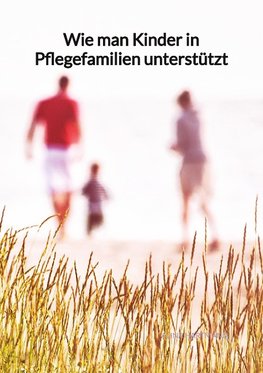 Wie man Kinder in Pflegefamilien unterstützt