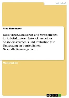 Ressourcen, Stressoren und Stresserleben im Arbeitskontext. Entwicklung eines Analyseinstruments und Evaluation zur Umsetzung im betrieblichen Gesundheitsmanagement