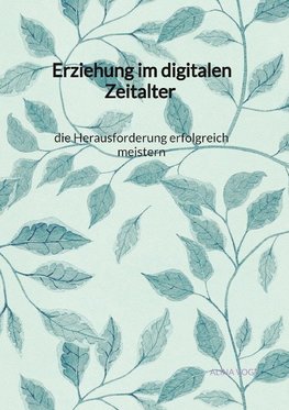 Erziehung im digitalen Zeitalter - die Herausforderung erfolgreich meistern