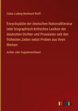 Encyclopädie der deutschen Nationalliteratur oder biographisch-kritisches Lexikon der deutschen Dichter und Prosaisten seit den frühesten Zeiten nebst Proben aus ihren Werken