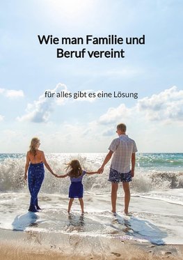 Wie man Familie und Beruf vereint - für alles gibt es eine Lösung