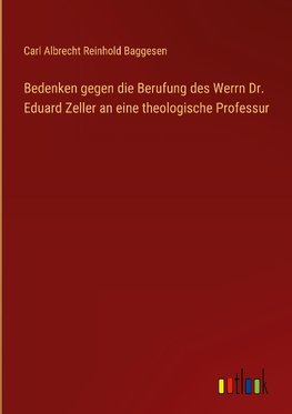 Bedenken gegen die Berufung des Werrn Dr. Eduard Zeller an eine theologische Professur