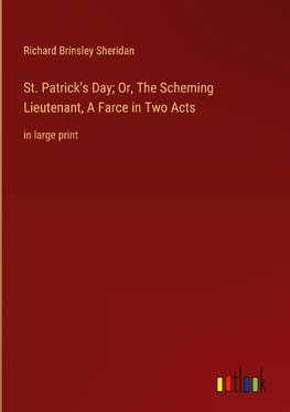 St. Patrick's Day; Or, The Scheming Lieutenant, A Farce in Two Acts