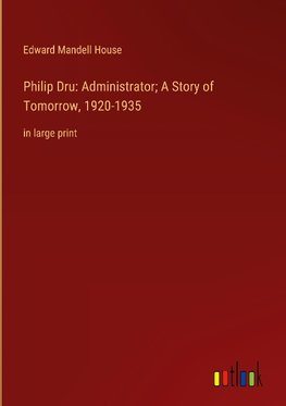 Philip Dru: Administrator; A Story of Tomorrow, 1920-1935