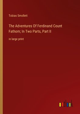 The Adventures Of Ferdinand Count Fathom; In Two Parts, Part II