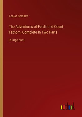 The Adventures of Ferdinand Count Fathom; Complete In Two Parts