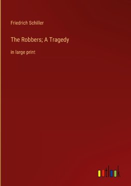 The Robbers; A Tragedy