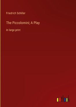 The Piccolomini; A Play