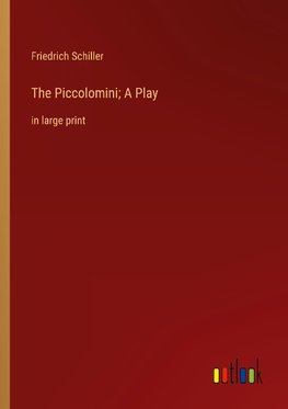 The Piccolomini; A Play