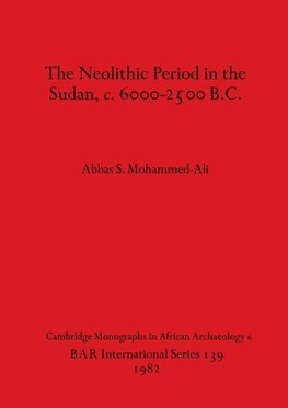 The Neolithic Period in the Sudan, c. 6000-2500 B.C.