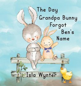 The Day Grandpa Bunny Forgot Ben's Name