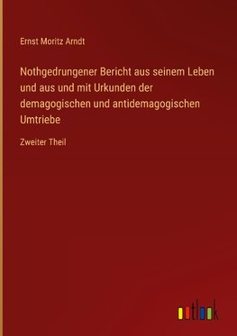 Nothgedrungener Bericht aus seinem Leben und aus und mit Urkunden der demagogischen und antidemagogischen Umtriebe