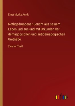 Nothgedrungener Bericht aus seinem Leben und aus und mit Urkunden der demagogischen und antidemagogischen Umtriebe