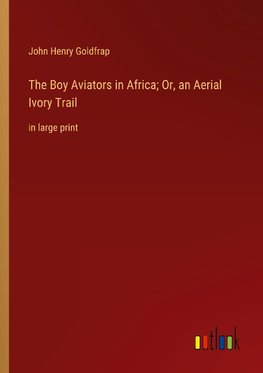 The Boy Aviators in Africa; Or, an Aerial Ivory Trail