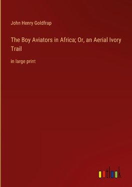 The Boy Aviators in Africa; Or, an Aerial Ivory Trail