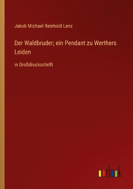 Der Waldbruder; ein Pendant zu Werthers Leiden