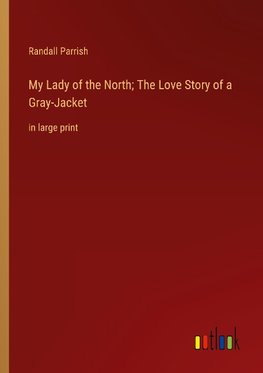 My Lady of the North; The Love Story of a Gray-Jacket