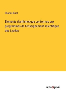 Eléments d'arithmétique conformes aux programmes de l'enseignement scientifique des Lycées