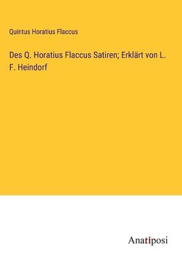 Des Q. Horatius Flaccus Satiren; Erklärt von L. F. Heindorf