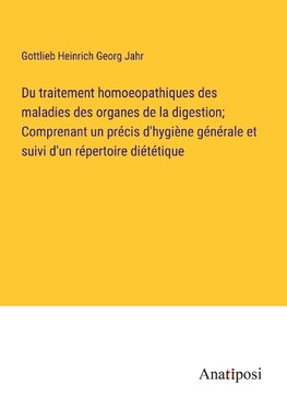 Du traitement homoeopathiques des maladies des organes de la digestion; Comprenant un précis d'hygiène générale et suivi d'un répertoire diététique