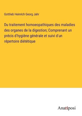 Du traitement homoeopathiques des maladies des organes de la digestion; Comprenant un précis d'hygiène générale et suivi d'un répertoire diététique