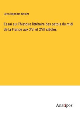 Essai sur l'histoire littéraire des patois du midi de la France aux XVI et XVII siècles