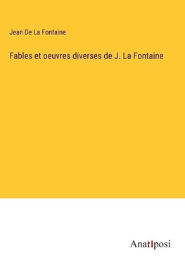 Fables et oeuvres diverses de J. La Fontaine