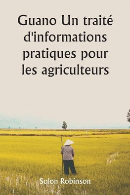 Guano  Un traité d'informations pratiques pour les agriculteurs